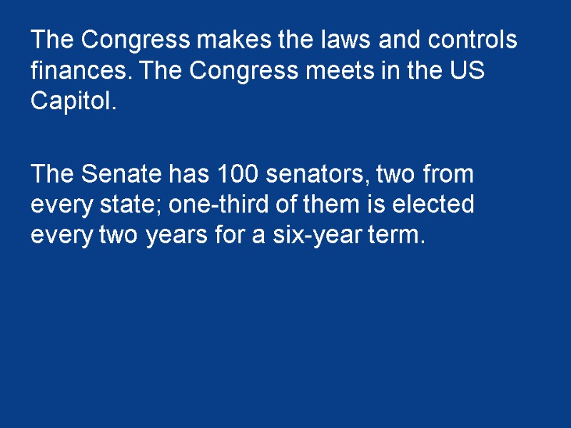 The Congress makes the laws and controls finances. The Congress meets in the US